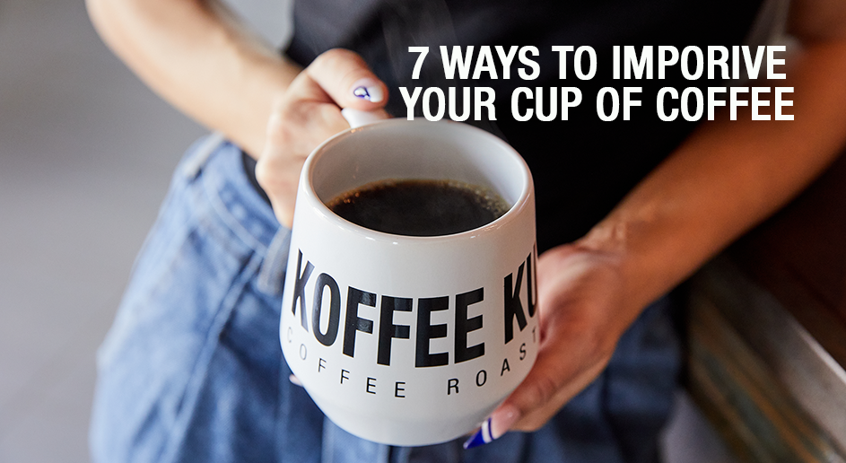Seven Ways to Improve Your Cup of Coffee