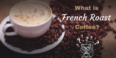 French Roast Coffee: What You Need to Know