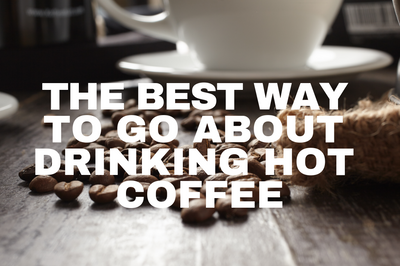 The Best Way to Go About Drinking Hot Coffee