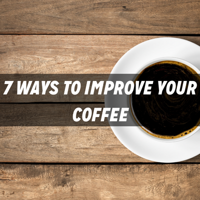 Seven Ways to Improve Your Cup of Coffee