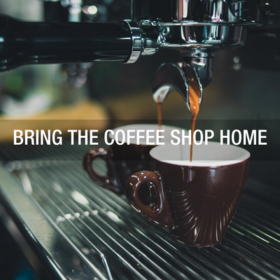 Bring the coffee shop home